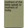 Mothers of the Bible Speak to Mothers of Today door Kathi Macias