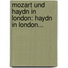 Mozart Und Haydn In London: Haydn In London... by Carl F. Pohl
