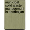 Municipal Solid Waste Management in Azerbaijan door Sevil Hajiyeva