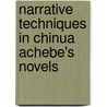 Narrative Techniques In Chinua Achebe's Novels by Tesfamaryam Gebremeskel