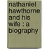 Nathaniel Hawthorne And His Wife : A Biography