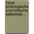 Neue Philologische Und Kritische Bibliothek...