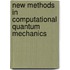 New Methods In Computational Quantum Mechanics