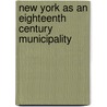 New York As An Eighteenth Century Municipality door Arthur Everett Peterson