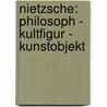 Nietzsche: Philosoph - Kultfigur - Kunstobjekt door Reiner Scheel