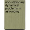Non-Stationary Dynamical Problems In Astronomy by Omarov T.B.