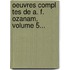 Oeuvres Compl Tes De A. F. Ozanam, Volume 5...