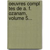Oeuvres Compl Tes De A. F. Ozanam, Volume 5... door Antoine Fr Ozanam