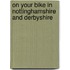 On Your Bike In Nottinghamshire And Derbyshire