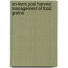 On-Farm Post Harvest Management Of Food Grains door Food and Agriculture Organization