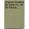 Oraison Funebre De Louis Xv., Roi De France... door Fran Ois-Marie Coger