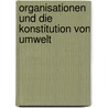 Organisationen Und Die Konstitution Von Umwelt by Ann-Kathrin Thoennes