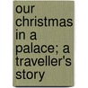 Our Christmas In A Palace; A Traveller's Story by Edward Everett Hale