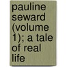 Pauline Seward (Volume 1); A Tale Of Real Life by John D. Bryant
