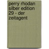 Perry Rhodan Silber Edition 29 - Der Zeitagent by Perry Rhodan