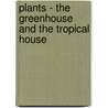 Plants - The Greenhouse And The Tropical House by William Watson