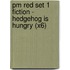 Pm Red Set 1 Fiction - Hedgehog Is Hungry (X6)