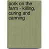 Pork On The Farm - Killing, Curing And Canning door Anon