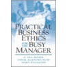 Practical Business Ethics For The Busy Manager door Tom L. Beauchamp