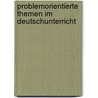 Problemorientierte Themen Im Deutschunterricht by Andrea Jurgensen