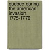 Quebec During The American Invasion, 1775-1776 door Francois Baby