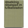 Rätselkönig. Rätselspaß Im Fußballstadion door Falko Honnen