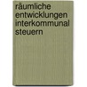 Räumliche Entwicklungen interkommunal steuern door Andreas Raab