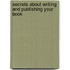 Secrets about Writing and Publishing Your Book