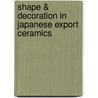 Shape & Decoration in Japanese Export Ceramics door Nancy N. Schiffer