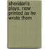 Sheridan's Plays, Now Printed as He Wrote Them