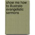 Show Me How To Illustrate Evangelistic Sermons
