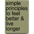 Simple Principles to Feel Better & Live Longer