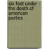 Six Feet Under - The Death Of American Parties
