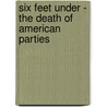 Six Feet Under - The Death Of American Parties by Anonym