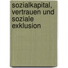 Sozialkapital, Vertrauen Und Soziale Exklusion door Konrad Kalisch