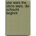 Star Wars The Clone Wars. Die Schlacht Beginnt