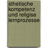 Sthetische Kompetenz Und Religise Lernprozesse door Thomas Hanstein