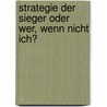 Strategie Der Sieger Oder Wer, Wenn Nicht Ich? by Hubert Von Brunn
