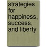 Strategies For Happiness, Success, And Liberty door Dan Carstea