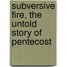 Subversive Fire, The Untold Story Of Pentecost door Albert Hernandez