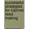 Successful Strategies For Clarinet Reed Making door S. Paul