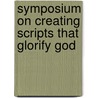 Symposium On Creating Scripts That Glorify God door Geoff Botkin