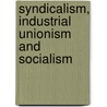 Syndicalism, Industrial Unionism And Socialism door John Spargo