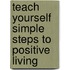 Teach Yourself Simple Steps To Positive Living