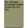 The 100 Best Exchange-Traded Funds You Can Buy door Scott Bobo
