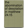 The Abomination Of Desolation In Matthew 24.15 door Michael Theophilos