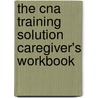 The Cna Training Solution Caregiver's Workbook door Onbekend