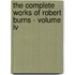 The Complete Works Of Robert Burns - Volume Iv