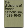 The Divisions Of French Catholicism, 1629-1645 door Anthony D. Wright