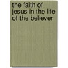 The Faith of Jesus in the Life of the Believer door Curt Klingerman